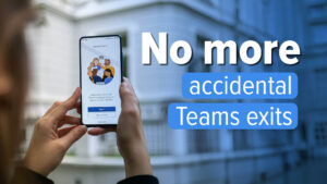 Close-up of a person holding a smartphone showing the Microsoft Teams app, with the bold text overlay 'No more accidental Teams exits'. Waited emphasis on no more accidental exits for Teams.