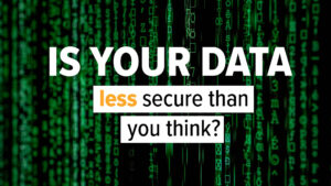 Is your data less secure than you think? white text over a green code-like background.